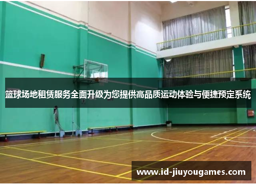 篮球场地租赁服务全面升级为您提供高品质运动体验与便捷预定系统