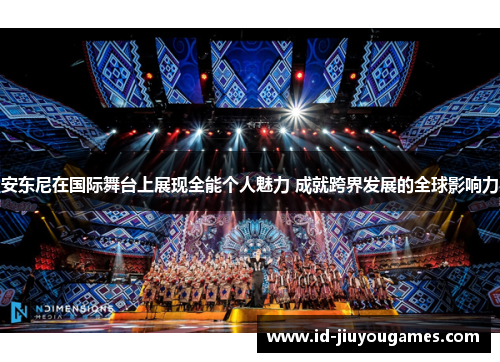 安东尼在国际舞台上展现全能个人魅力 成就跨界发展的全球影响力