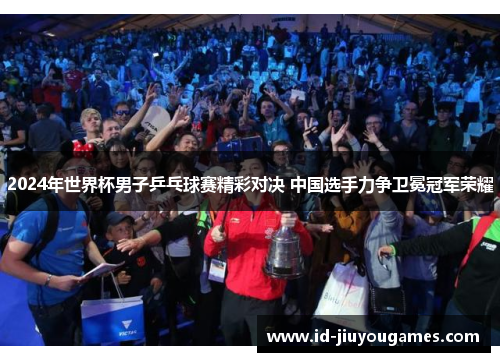 2024年世界杯男子乒乓球赛精彩对决 中国选手力争卫冕冠军荣耀