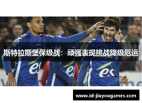 斯特拉斯堡保级战：顽强表现挑战降级厄运