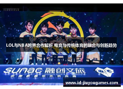 LOL与NBA跨界合作解析 电竞与传统体育的融合与创新趋势