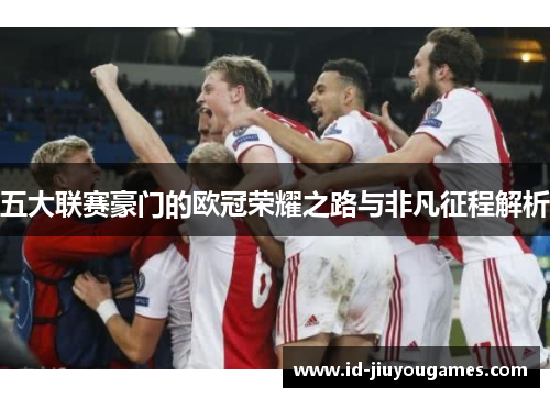 五大联赛豪门的欧冠荣耀之路与非凡征程解析
