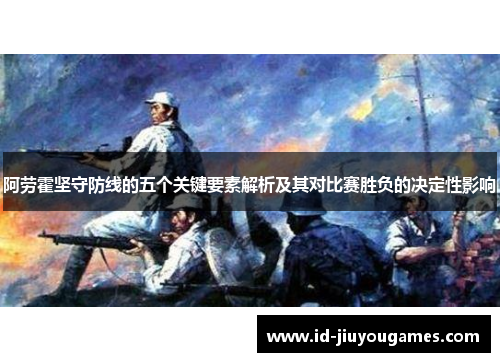阿劳霍坚守防线的五个关键要素解析及其对比赛胜负的决定性影响