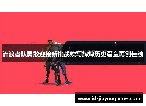 流浪者队勇敢迎接新挑战续写辉煌历史篇章再创佳绩