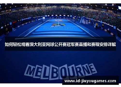 如何轻松观看澳大利亚网球公开赛冠军赛直播和赛程安排详解