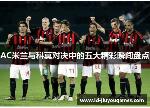 AC米兰与科莫对决中的五大精彩瞬间盘点