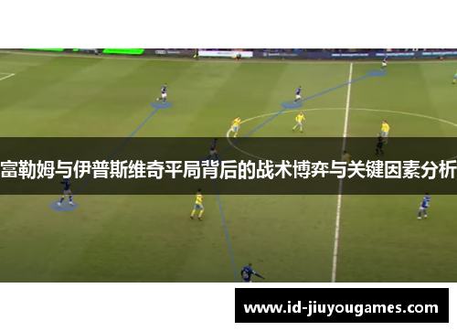 富勒姆与伊普斯维奇平局背后的战术博弈与关键因素分析