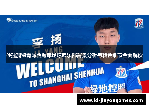 孙捷加盟青岛西海岸足球俱乐部背景分析与转会细节全面解读