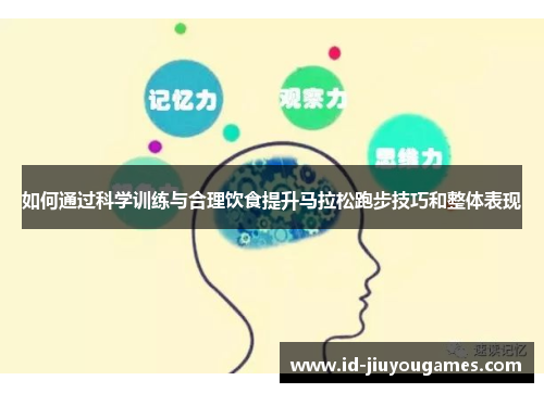 如何通过科学训练与合理饮食提升马拉松跑步技巧和整体表现