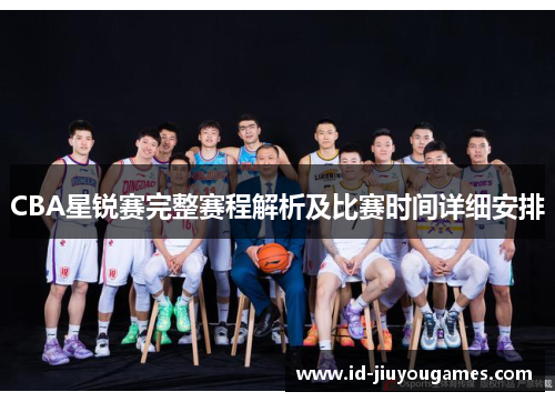 CBA星锐赛完整赛程解析及比赛时间详细安排