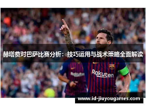 赫塔费对巴萨比赛分析：技巧运用与战术策略全面解读