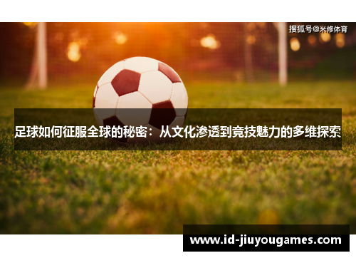 足球如何征服全球的秘密：从文化渗透到竞技魅力的多维探索
