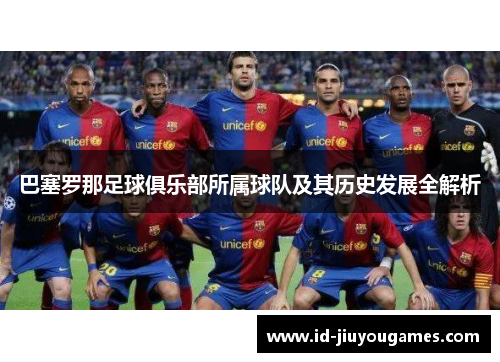 巴塞罗那足球俱乐部所属球队及其历史发展全解析