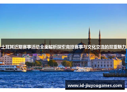 土耳其近期赛事活动全面解析探索竞技赛事与文化交流的双重魅力